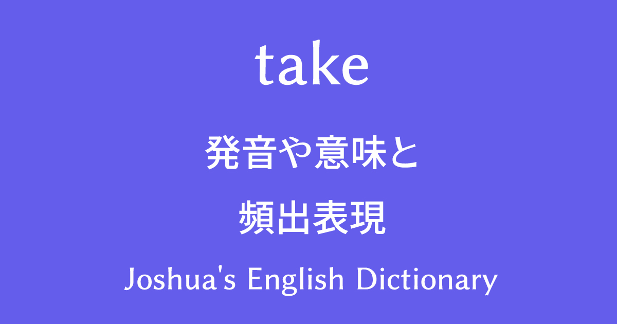 takeの発音や意味と頻出表現を習得して、英語力を上達させる勉強法！