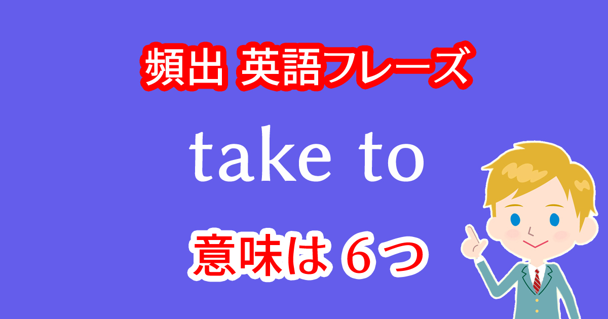 take toという英語フレーズには6つの意味！