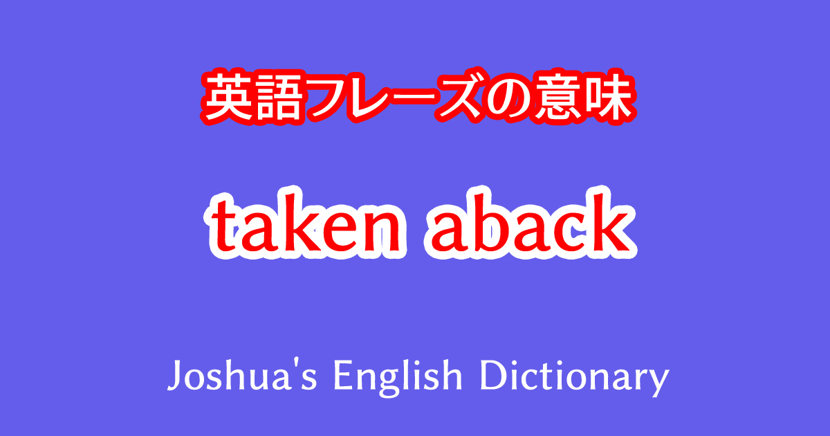 英語フレーズtaken abackの意味や使い方の例文