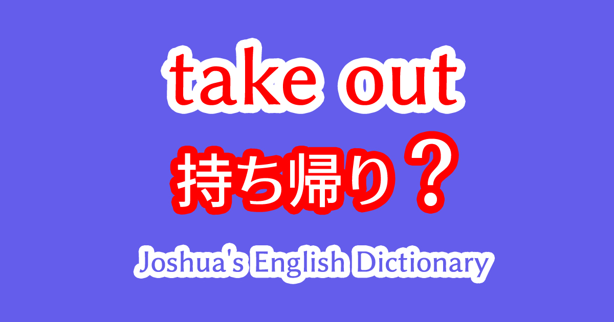 英語のtake outに持ち帰りの意味は無く、テイクアウトというカタカナ表記は和製英語で間違いなのか？